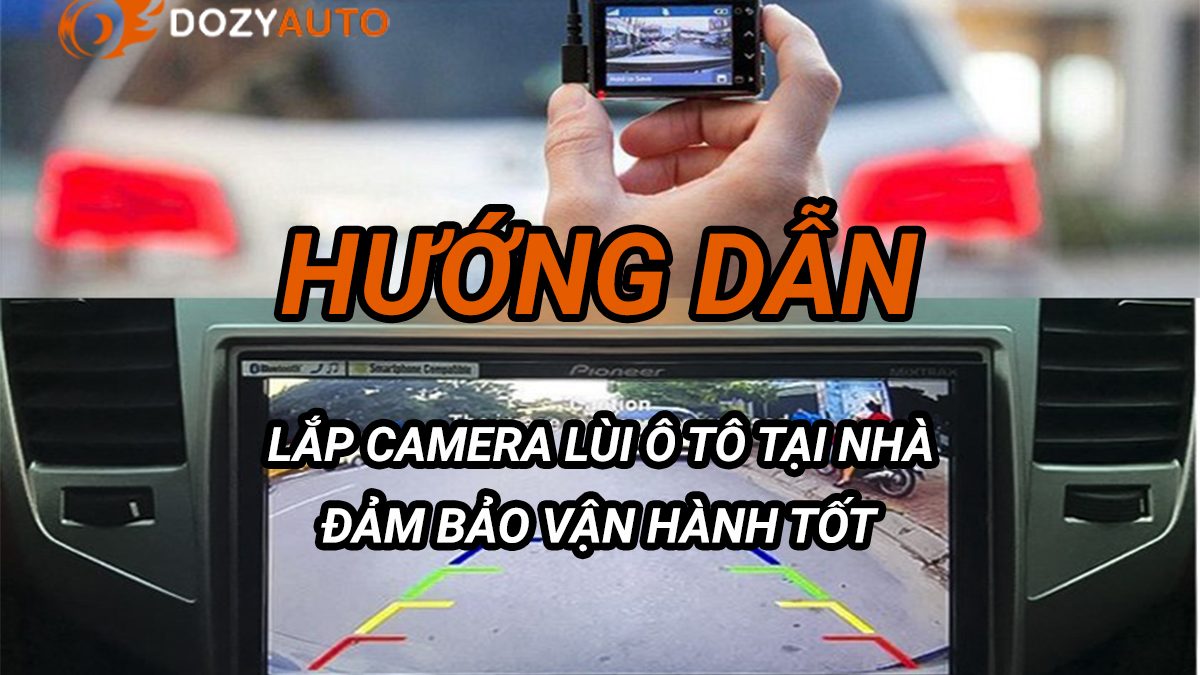 hướng dẫn cách lắp camera lùi ô tô tại nhà đảm bảo vận hành tốt
